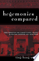 Hegemonies compared : state formation and Chinese school politics in postwar Singapore and Hong Kong /