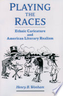 Playing the races : ethnic caricature and American literary realism /
