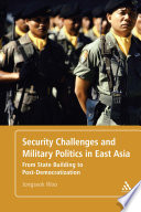 Security challenges and military politics in East Asia : from state building to post-democratization /