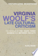 Virginia Woolf's late cultural criticism : the genesis of 'the years', 'three guineas' and 'between the acts' /