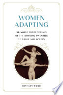 Women adapting : bringing three serials of the roaring twenties to stage and screen / Bethany Wood.