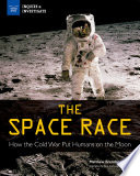 The Space Race : How the Cold War Put Humans on the Moon.