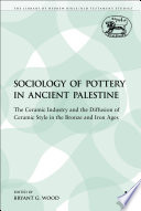 The sociology of pottery in ancient Palestine : the ceramic industry and the diffusion of ceramic style in the Bronze and Iron Ages /