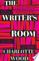 The writer's room : conversations about writing / Charlotte Wood.