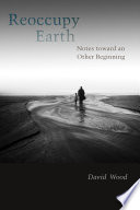 Reoccupy earth : notes toward an other beginning /