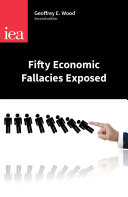 Fifty economic fallacies exposed / Geoffrey E. Wood.