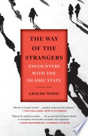 The way of the strangers : encounters with the Islamic State / Graeme Wood.