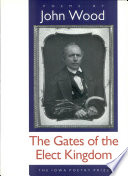 The gates of the elect kingdom : poems / by John Wood.