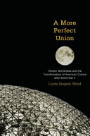 A more perfect union : holistic worldviews and the transformation of American culture after World War II / Linda Sargent Wood.