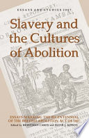 Slavery and the cultures of abolition, essays marking the bicentennial of the British Abolition Act of 1807 /