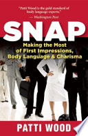 Snap : making the most of first impressions, body language & charisma / Patti Wood.