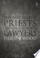 The fall of the priests and the rise of the lawyers / Philip R Wood.