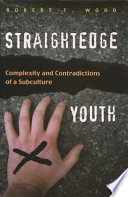 Straightedge youth : complexity and contradictions of a subculture /