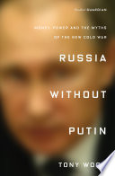 Russia without Putin : money, power and the myths of the new Cold War /
