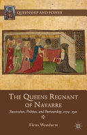 The queens regnant of Navarre : succession, politics, and partnership, 1274-1512 / Elena Woodacre.