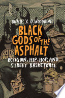 Black gods of the asphalt : religion, hip-hop, and street basketball /