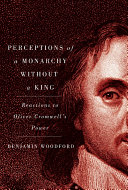 Perceptions of a monarchy without a king : reactions to Oliver Cromwell's power /