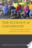 The ecology of childhood : how our changing world threatens children's rights / Barbara Bennett Woodhouse.