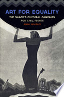 Art for equality : the NAACP's cultural campaign for civil rights / Jenny Woodley.