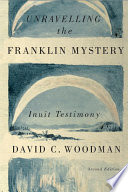 Unravelling the Franklin Mystery : Inuit Testimony / David C. Woodman.