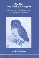 The owl was a baker's daughter : obesity, anorexia nervosa and the repressed feminine : a psychological study /