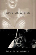 Give us a kiss : a country noir / Daniel Woodrell.