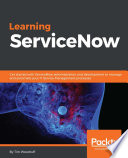 Learning servicenow : get started with servicenow administration and development to manage and automate your IT service management processes /