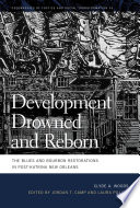 Development drowned and reborn : the Blues and Bourbon restorations in post-Katrina New Orleans / Clyde Woods ; edited by Jordan T. Camp and Laura Pulido.