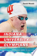 Indiana University Olympians : from Leroy Samse to Lilly King /