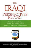 The Iraqi perspectives report : Saddam's senior leadership on Operation Iraqi Freedom from the official U.S. Joint Forces Command report /