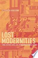 Lost modernities : China, Vietnam, Korea, and the hazards of world history /