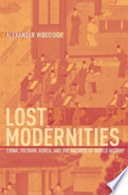 Lost modernities : China, Vietnam, Korea, and the hazards of world history / Alexander Woodside.