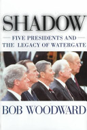 Shadow : five presidents and the legacy of Watergate / Bob Woodward.