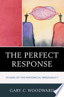 The perfect response : studies of the rhetorical personality /