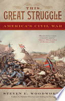 This great struggle America's Civil War / Steven E. Woodworth.