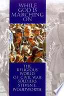 While God is marching on : the religious world of Civil War soldiers / Steven E. Woodworth.