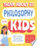 Philosophy for kids : key ideas clearly explained / written by Alex Woolf ; illustrator, Jack Oliver Coles ; consultant, Dr. Daniel O'Brien.