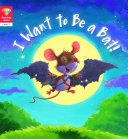 I Want to Be a Bat! / based on the original story by Steve Smallman ; author of adapted text, Katie Woolley.