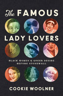 The famous lady lovers : Black women and queer desire before Stonewall /