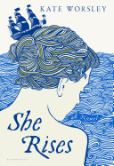 She rises : a novel / Kate Worsley.