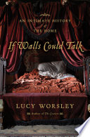 If these walls could talk : an intimate history of the home / Lucy Worsley.