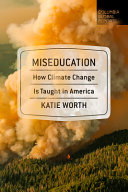 Miseducation : how climate change is taught in America / Katie Worth.