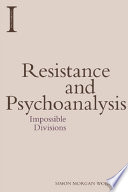 Resistance and psychoanalysis : impossible divisions /