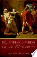 Demosthenes of Athens and the fall of classical Greece /