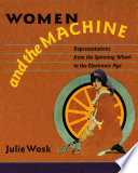 Women and the machine : representations from the spinning wheel to the electronic age /