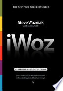 IWoz : computer geek to cult icon : how I invented the personal computer, co-founded Apple, and had fun doing it / Steve Wozniak with Gina Smith.
