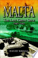 Malta, the last great siege : the George Cross island's battle for survival, 1940-43 /