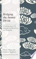 Bridging the atomic divide : debating Japan-US attitudes on Hiroshima and Nagasaki / Harry J. Wray and Seishiro Sugihara ; translated by Norman Hu.