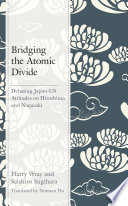 Bridging the atomic divide : debating Japan-US attitudes on Hiroshima and Nagasaki / Harry Wray and Seishiro Sugihara ; translated by Norman Hu.