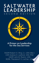 Saltwater leadership : a primer on leadership for the sea services / RADM Robert O. Wray Jr., USN (Ret.) ; CDR Andrew K. Ledford, USN ; RADM John B. Mustin, USN ; and RDML Ted LeClair, USN.